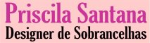 PRISICILA SANTANA DESIGNER DE SOBRANCELHAS